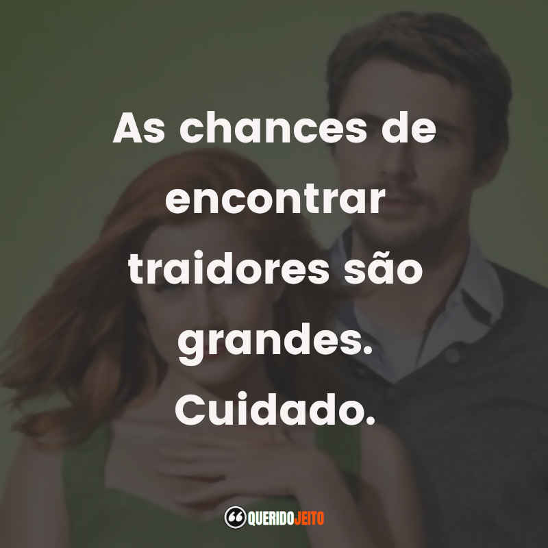 Frases do Filme Casa Comigo? As chances de encontrar traidores são grandes. Cuidado.