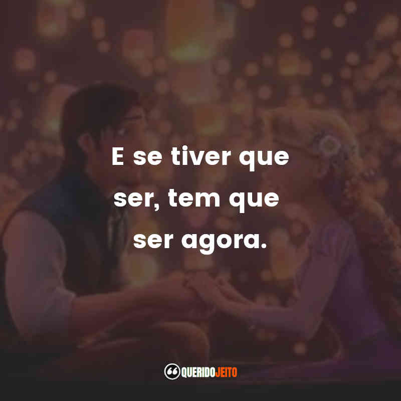 "E se tiver que ser, tem que ser agora." 