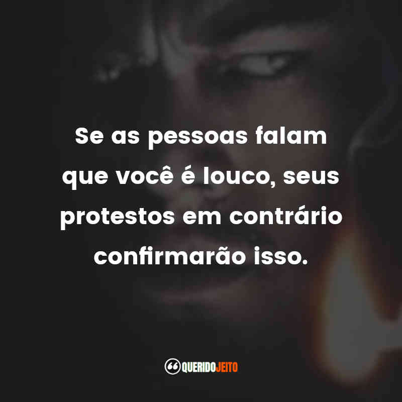 Frases Ilha do Medo filme: Se as pessoas falam que você é louco, seus protestos em contrário confirmarão isso.