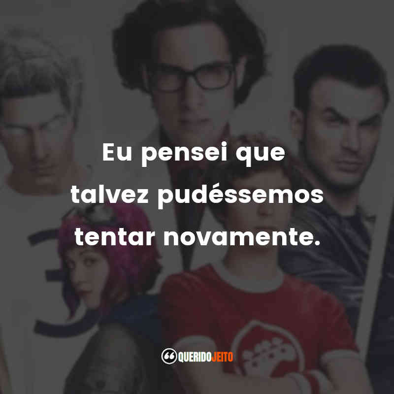 Filme Scott Pilgrim contra o Mundo Frases: Eu pensei que talvez pudéssemos tentar novamente.