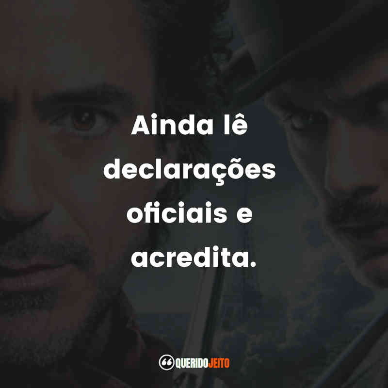 "Ainda lê declarações oficiais e acredita." Frases do Filme Sherlock Holmes: O Jogo de Sombras