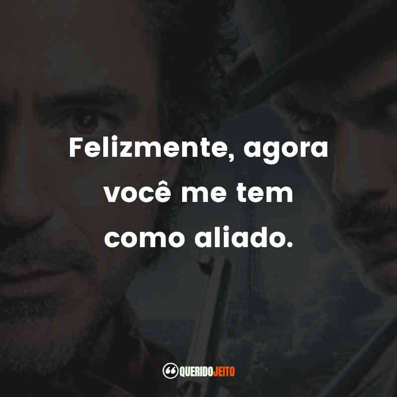 "Felizmente, agora você me tem como aliado."