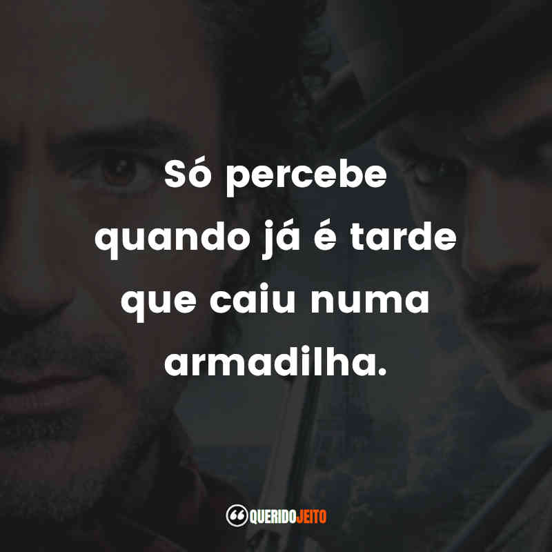 "Só percebe quando já é tarde que caiu numa armadilha."