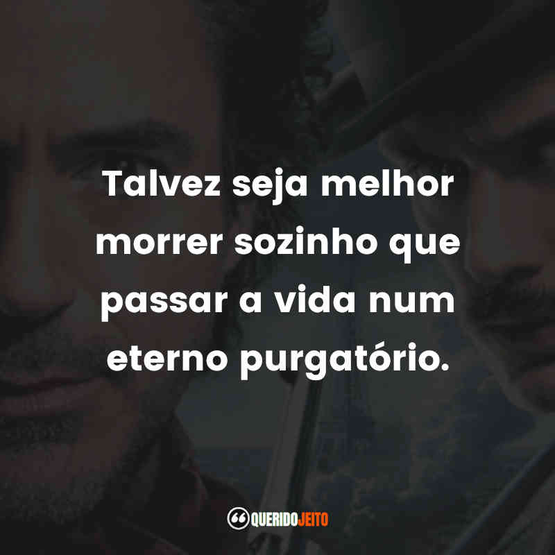 "Talvez seja melhor morrer sozinho que passar a vida num eterno purgatório."