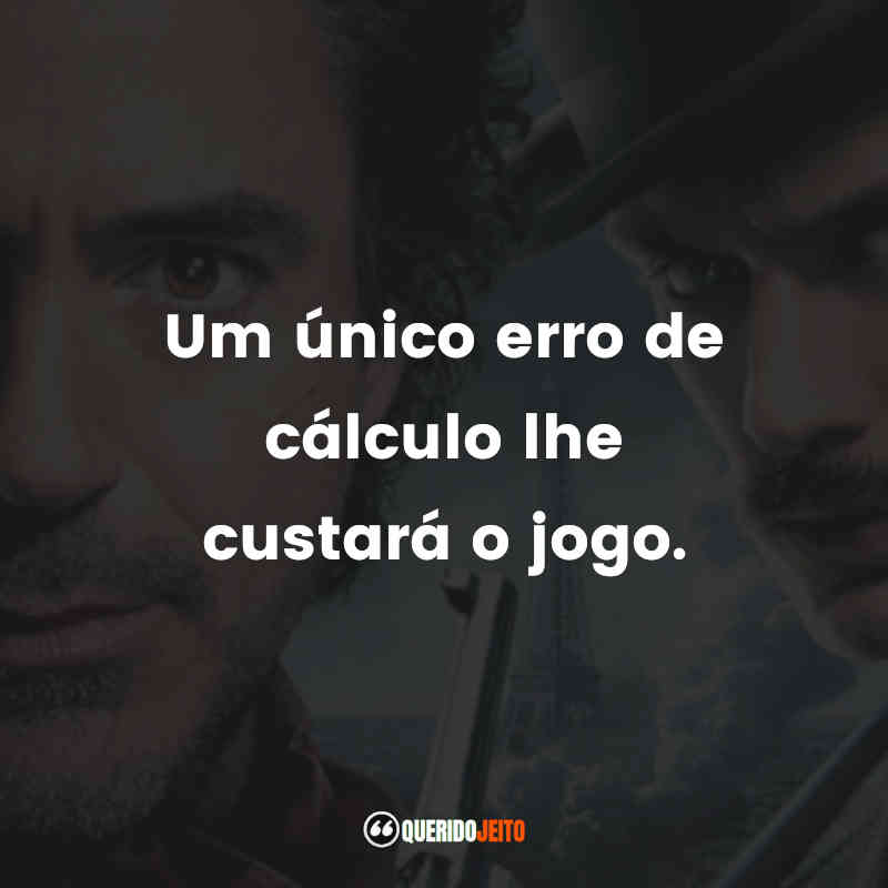 "Um único erro de cálculo lhe custará o jogo."