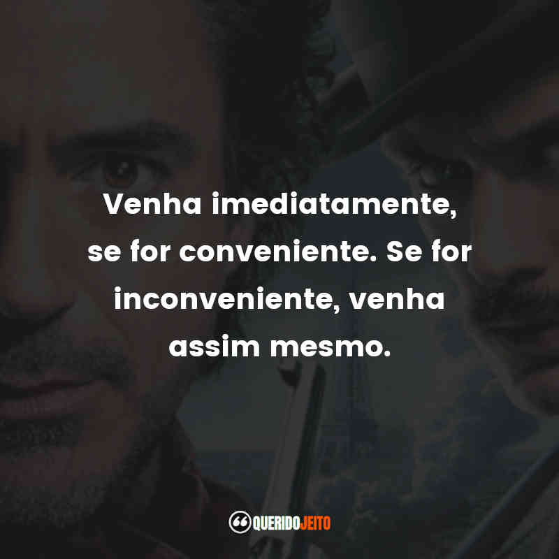"Venha imediatamente, se for conveniente. Se for inconveniente, venha assim mesmo."