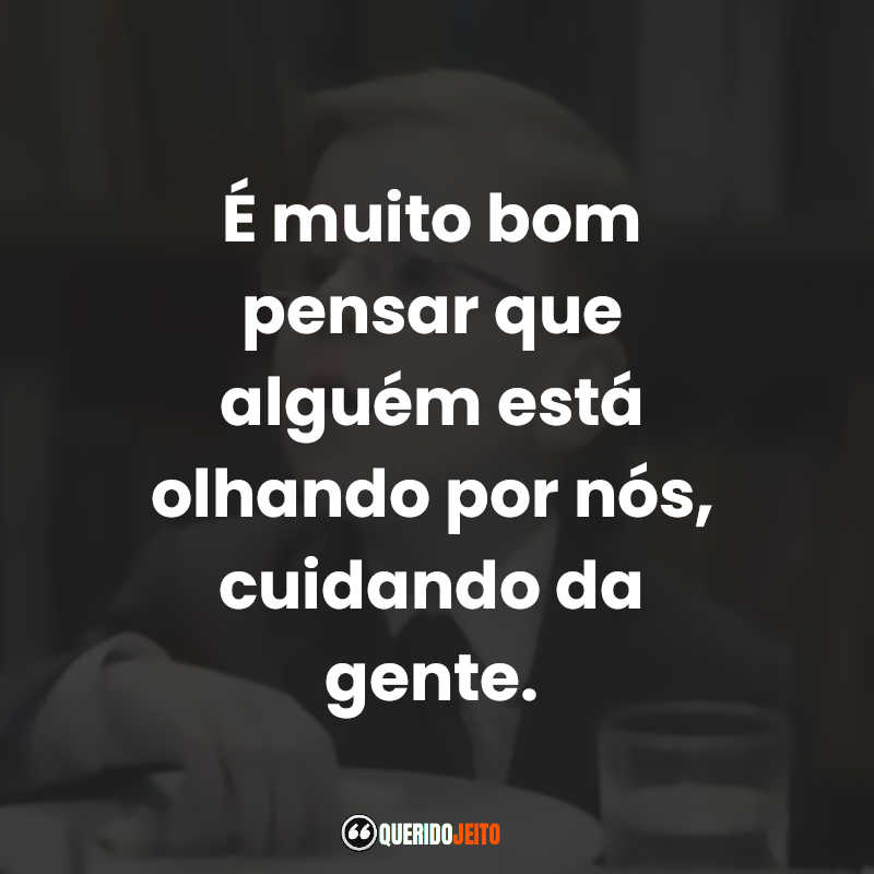 Frases do Filme O Menino de Ouro: É muito bom pensar que alguém está olhando por nós, cuidando da gente.