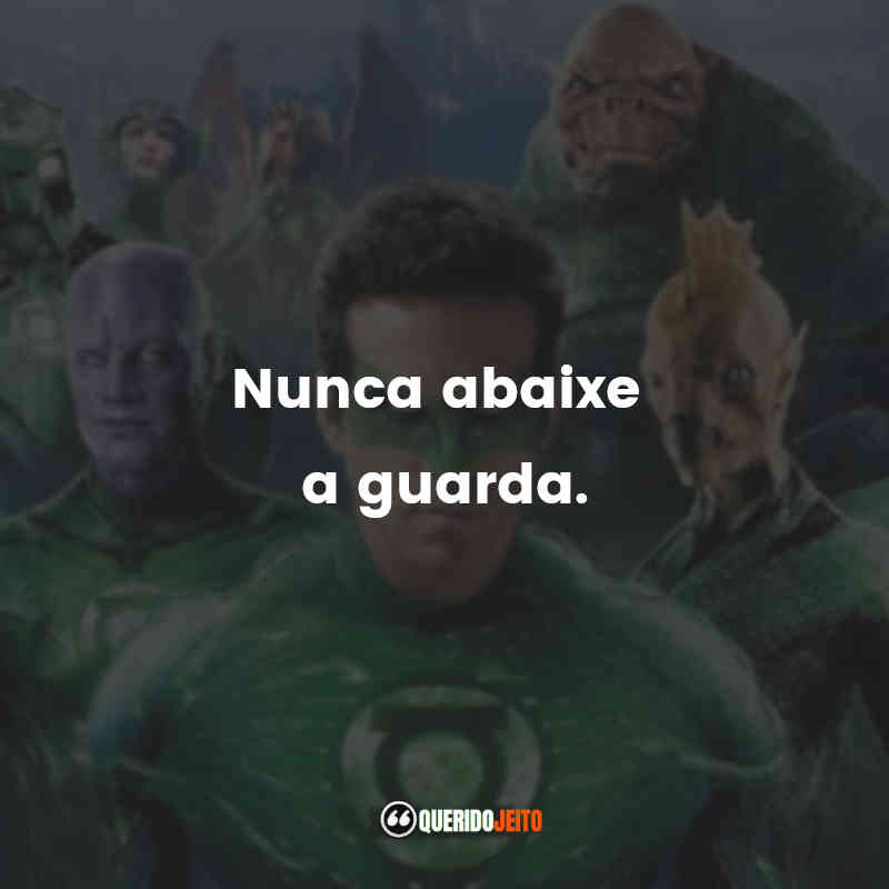 Frases do Filme Lanterna Verde: Nunca abaixe a guarda.