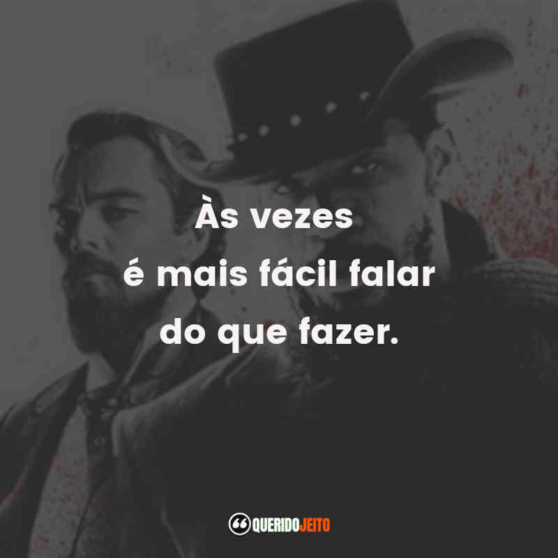 "Às vezes é mais fácil falar do que fazer." Django Livre Frases