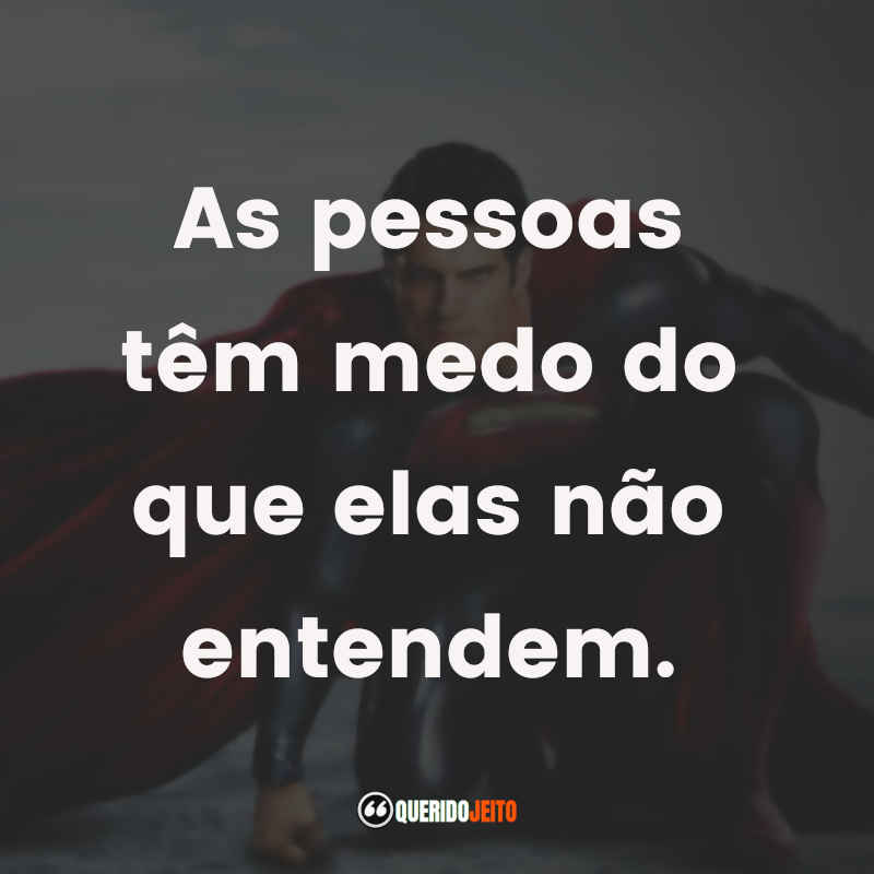 Frases do Filme O Homem de Aço: As pessoas têm medo do que elas não entendem.