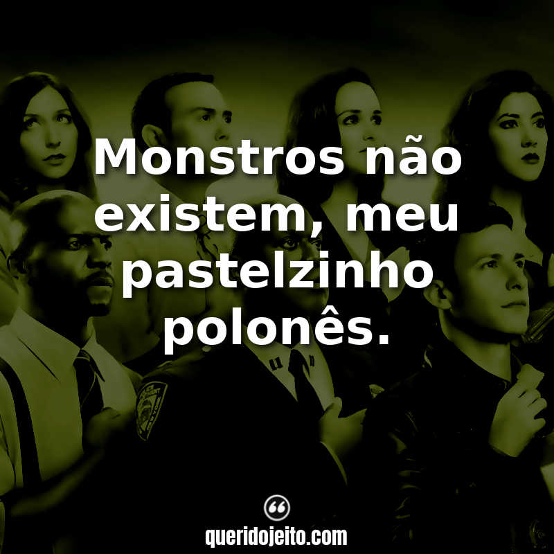 Frases da Série Brooklyn Nine-Nine: Monstros não existem, meu pastelzinho polonês.