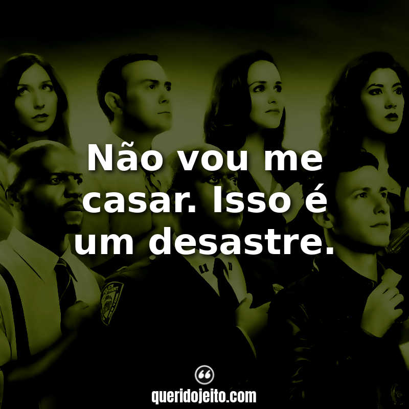 Frases da Série Brooklyn Nine-Nine: Não vou me casar. Isso é um desastre.