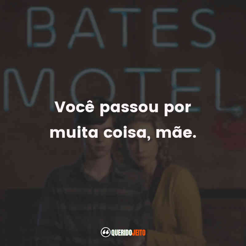 Bates Motel frases da série: Você passou por muita coisa, mãe.
