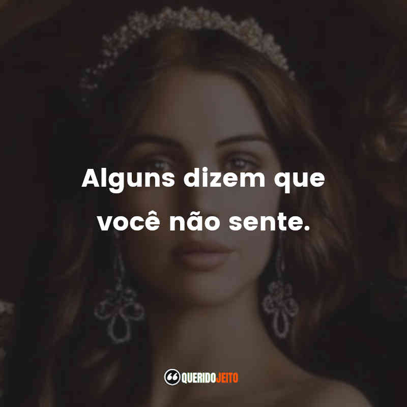 "Alguns dizem que você não sente." Frases da Série Reign