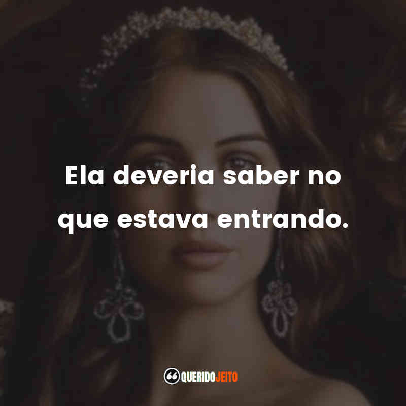 "Ela deveria saber no que estava entrando." Frases da Série Reign