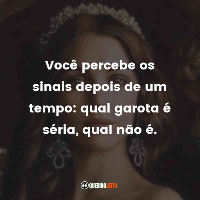 "Você percebe os sinais depois de um tempo: qual garota é séria, qual não é."