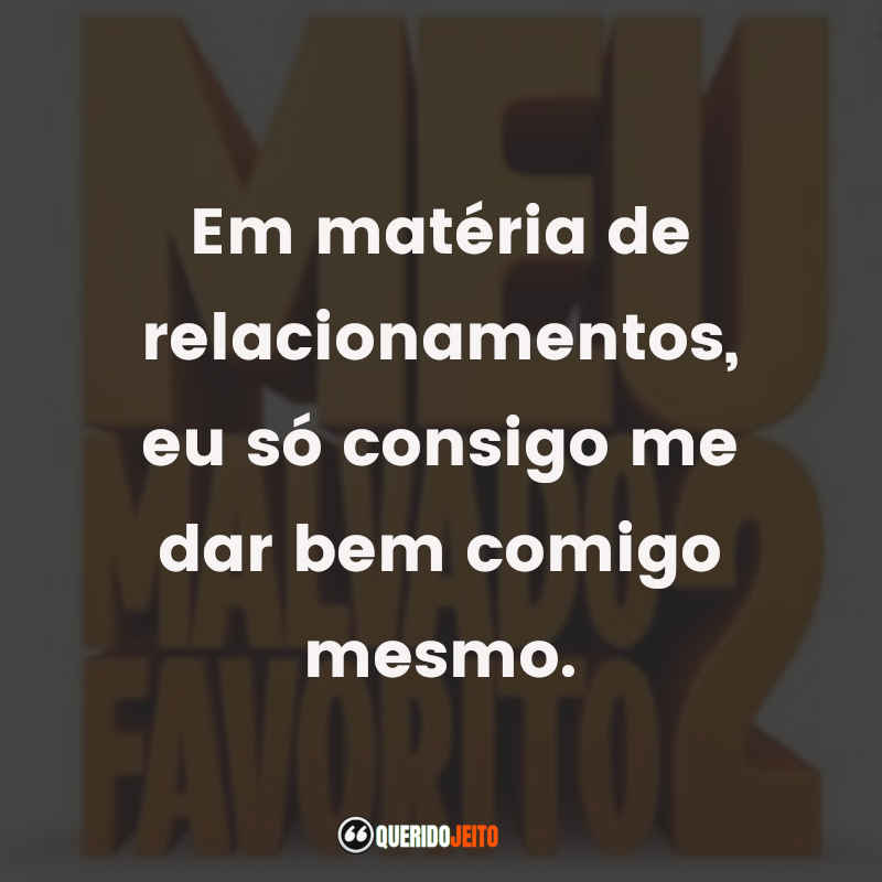 Em matéria de relacionamentos, eu só consigo me dar bem comigo mesmo.