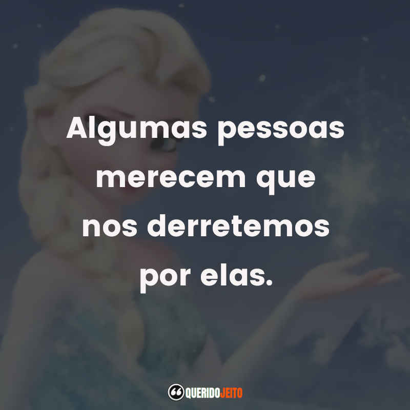 Frases do Filme Frozen - Uma Aventura Congelante: Algumas pessoas merecem que nos derretemos por elas.