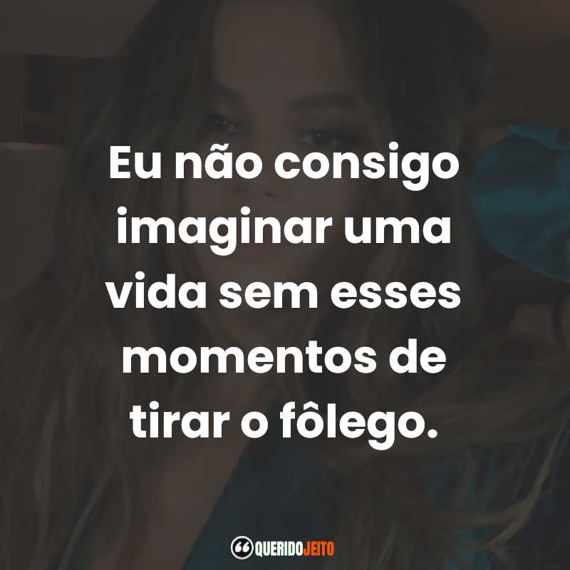 Frases inspiradoras de Selena Gomez: Eu não consigo imaginar uma vida sem esses momentos de tirar o fôlego.