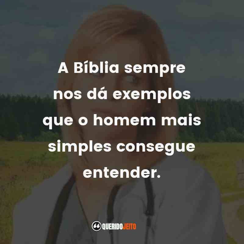 "A Bíblia sempre nos dá exemplos que o homem mais simples consegue entender." Frases Parada Inesperada