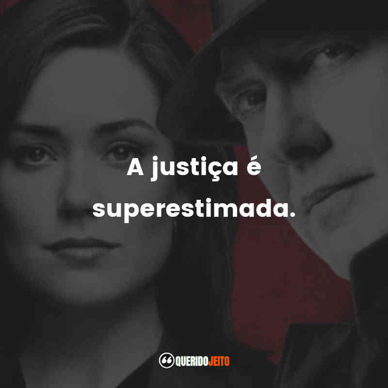 Frases da Série The Blacklist: A justiça é superestimada.