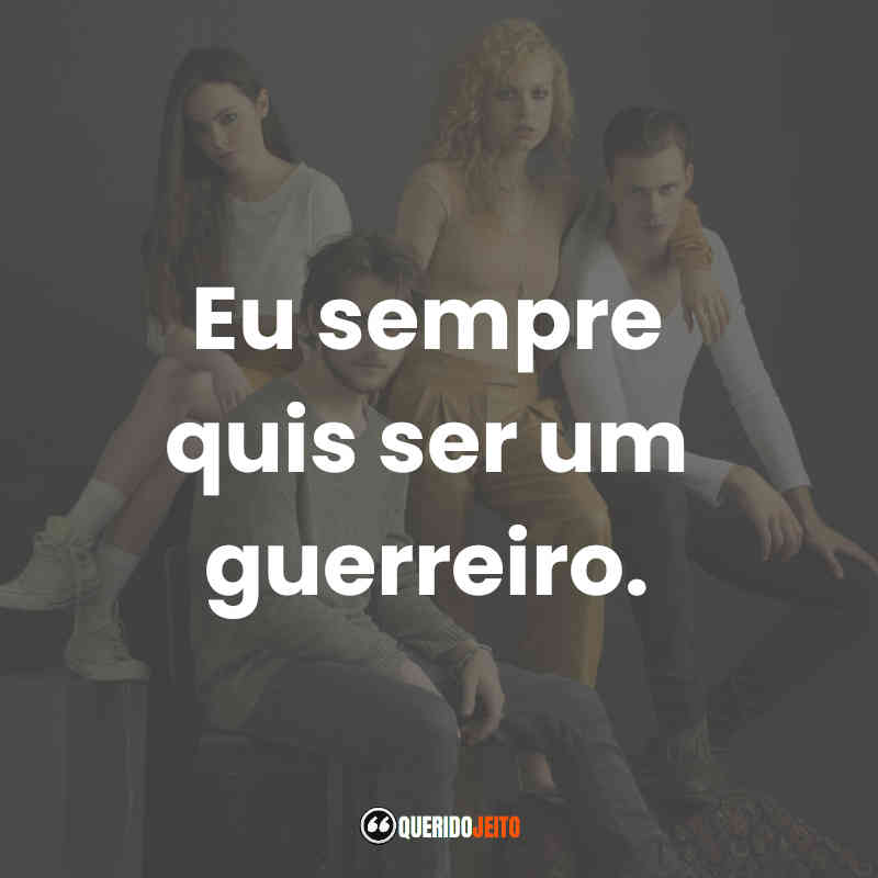 "Eu sempre quis ser um guerreiro."