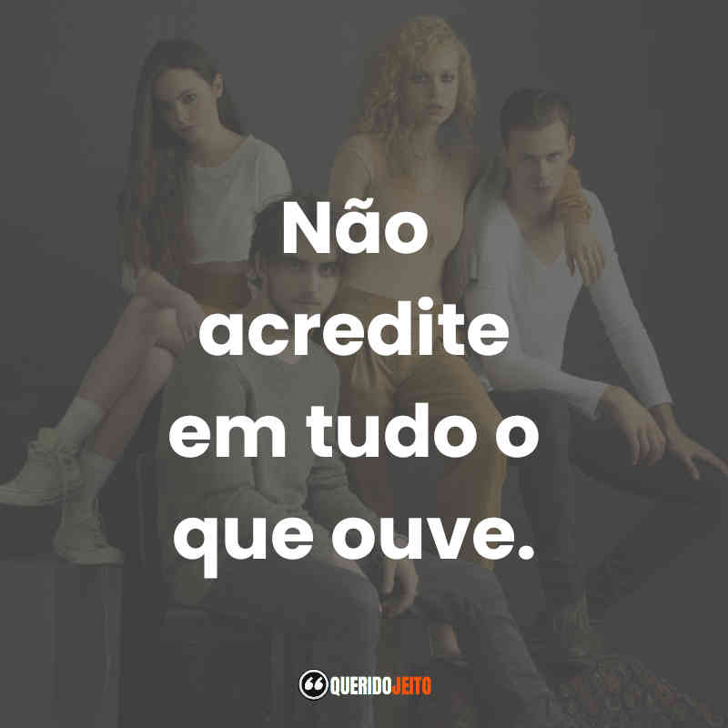 "Não acredite em tudo o que ouve."