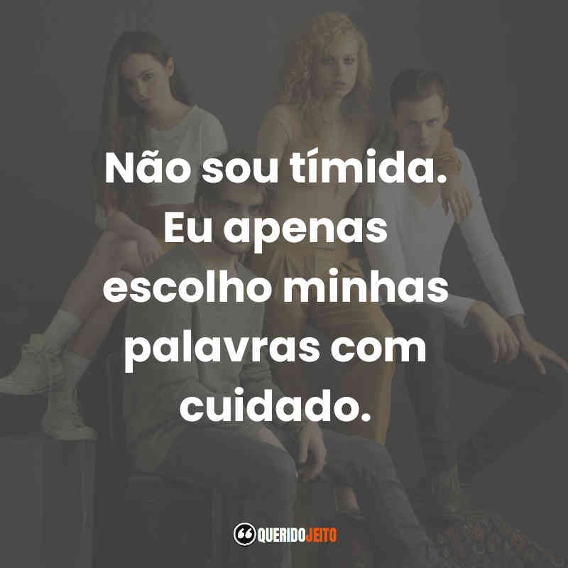 "Não sou tímida. Eu apenas escolho minhas palavras com cuidado."