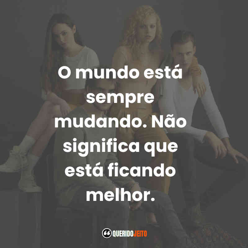 "O mundo está sempre mudando. Não significa que está ficando melhor."