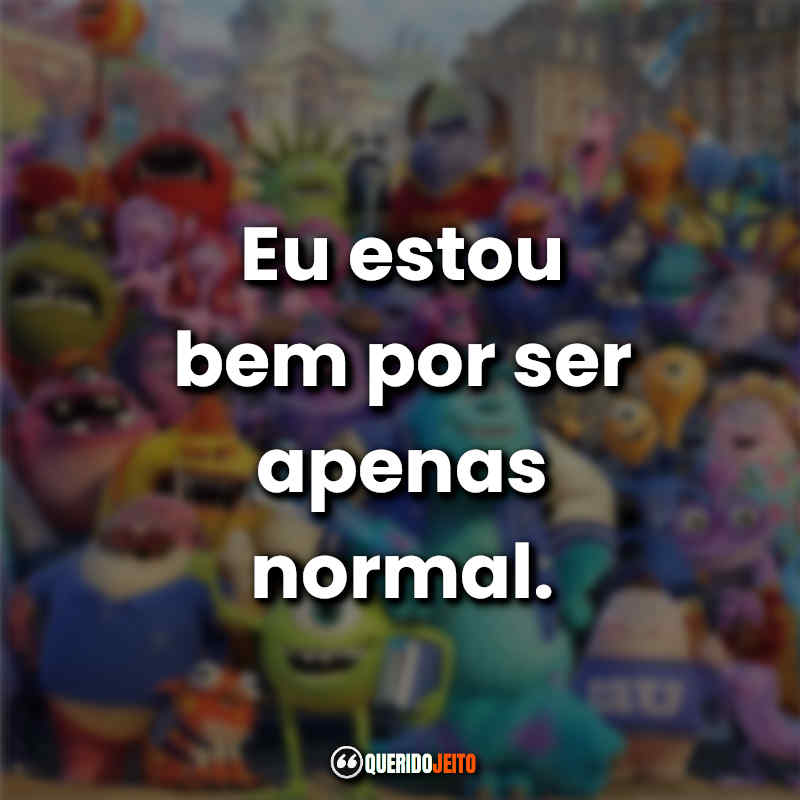 "Eu estou bem por ser apenas normal."