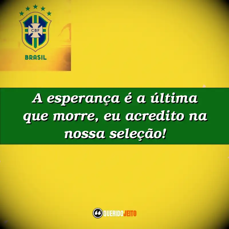 A esperança é a última que morre, eu acredito na nossa seleção!