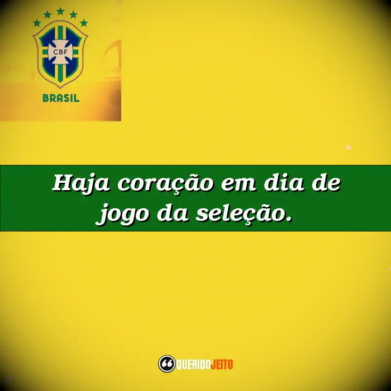 Frases da Seleção Brasileira: Haja coração em dia de jogo da seleção.