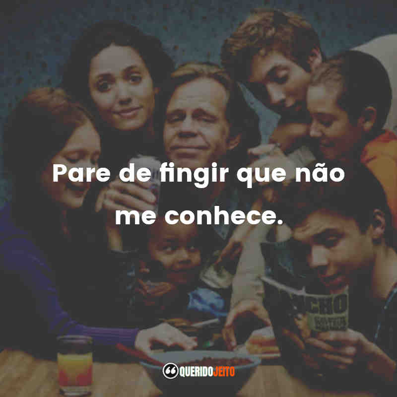 "Pare de fingir que não me conhece."