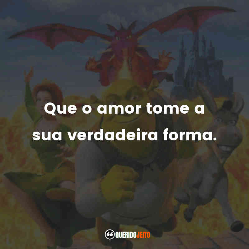 "Que o amor tome a sua verdadeira forma."