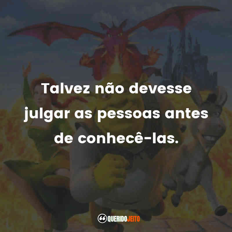 "Talvez não devesse julgar as pessoas antes de conhecê-las."