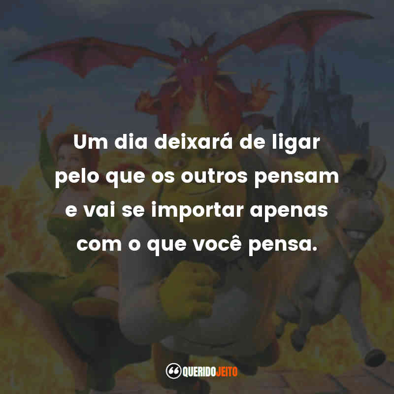 "Um dia deixará de ligar pelo que os outros pensam e vai se importar apenas com o que você pensa."