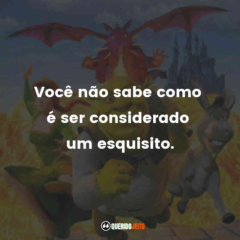 "Você não sabe como é ser considerado um esquisito."