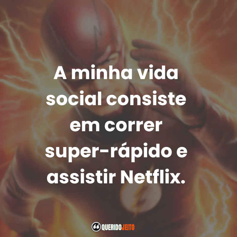 Frases da Série The Flash: A minha vida social consiste em correr super-rápido e assistir Netflix.