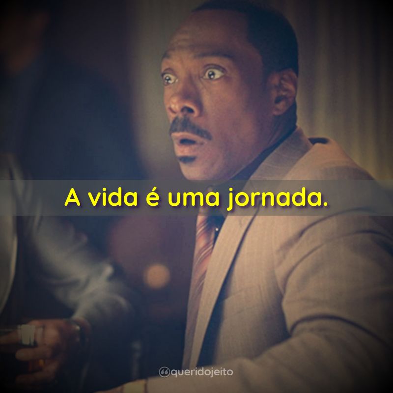 A vida é uma jornada.