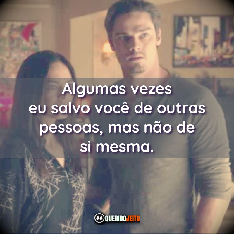 “Algumas vezes eu salvo você de outras pessoas, mas não de si mesma.” Frases da Série Beauty and the Beast