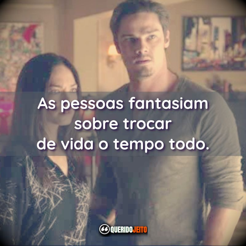 “As pessoas fantasiam sobre trocar de vida o tempo todo.”