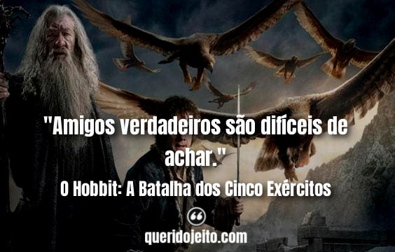 "Amigos verdadeiros são difíceis de achar." Frases O Hobbit: A Batalha dos Cinco Exércitos, Frases O Hobbit 3, Frases Gandalf, Frases Bilbo Baggins, Frases Radagast,