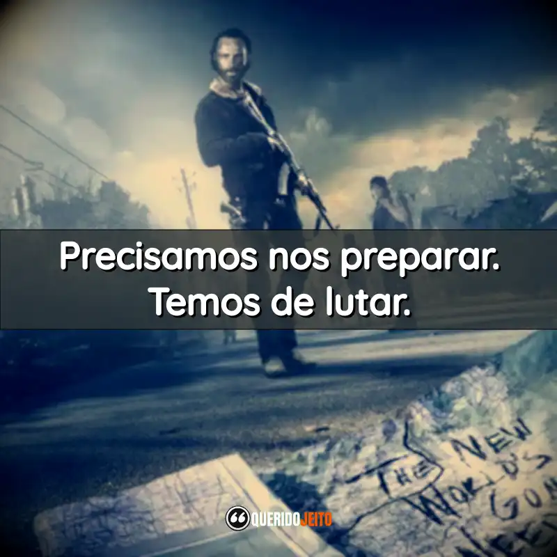 Frases da Série The Walking Dead: Precisamos nos preparar. Temos de lutar.