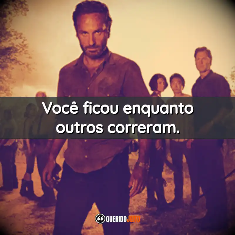 Frases da Série The Walking Dead: Você ficou enquanto outros correram.