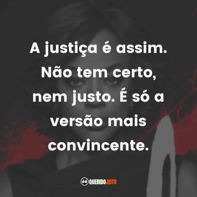 Frases da série How To Get Away With Murder: A justiça é assim. Não tem certo, nem justo. É só a versão mais convincente.