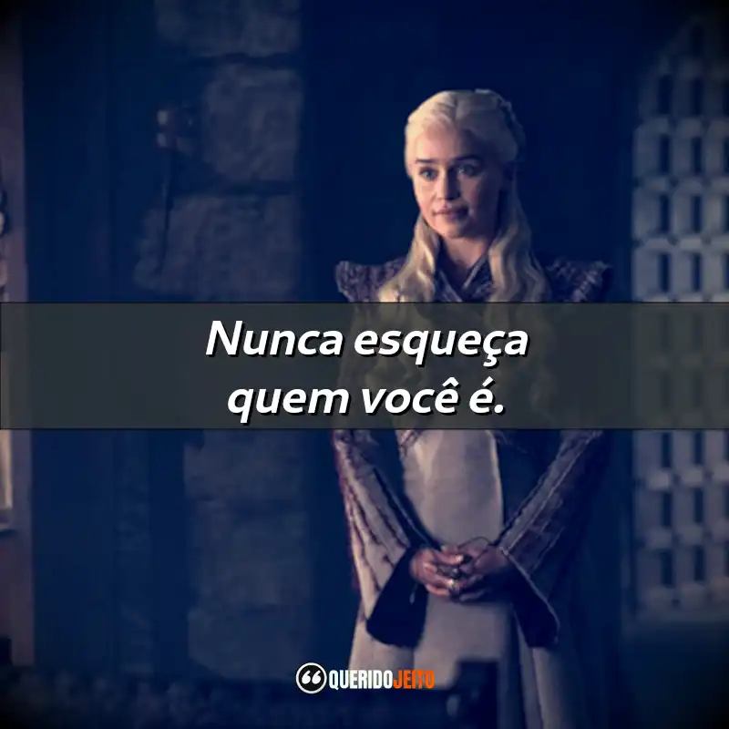 Frases da Série Game of Thrones: "Nunca esqueça quem você é."