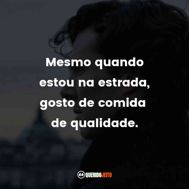 Frases da Série Sherlock: Mesmo quando estou na estrada, gosto de comida de qualidade.