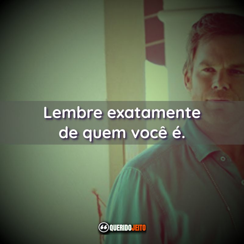 "Lembre exatamente de quem você é."