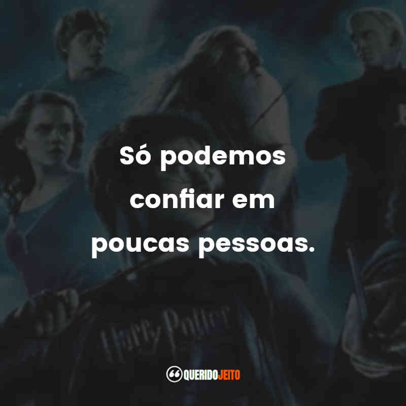 Frases de efeito do filme Harry Potter e o Enigma do Príncipe: Só podemos confiar em poucas pessoas.