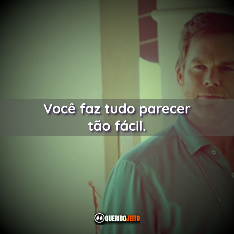 "Você faz tudo parecer tão fácil." Frases de Dexter - 4ª temporada